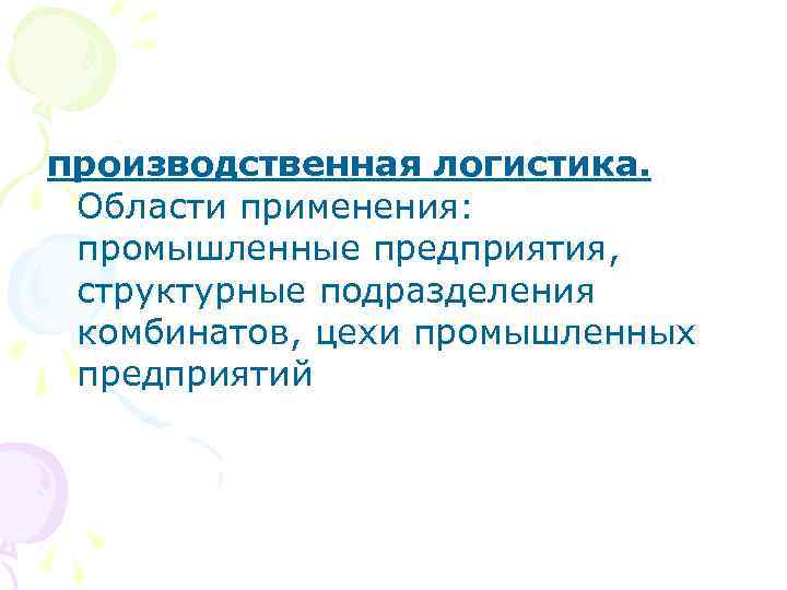 производственная логистика. Области применения: промышленные предприятия, структурные подразделения комбинатов, цехи промышленных предприятий 