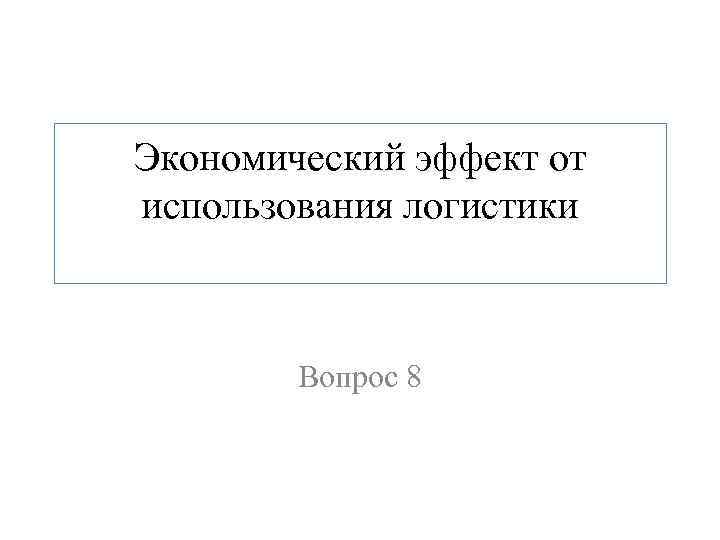 Экономический эффект от использования логистики Вопрос 8 