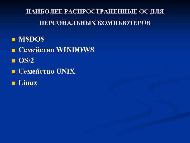 НАИБОЛЕЕ РАСПРОСТРАНЕННЫЕ ОС ДЛЯ ПЕРСОНАЛЬНЫХ КОМПЬЮТЕРОВ n MSDOS Семейство WINDOWS OS/2 Семейство UNIX n