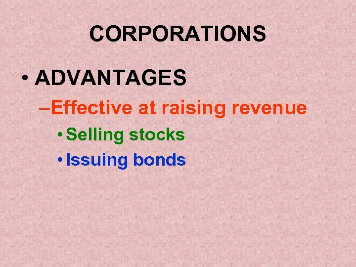 CORPORATIONS • ADVANTAGES –Effective at raising revenue • Selling stocks • Issuing bonds 