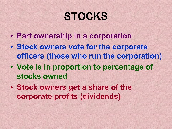 STOCKS • Part ownership in a corporation • Stock owners vote for the corporate