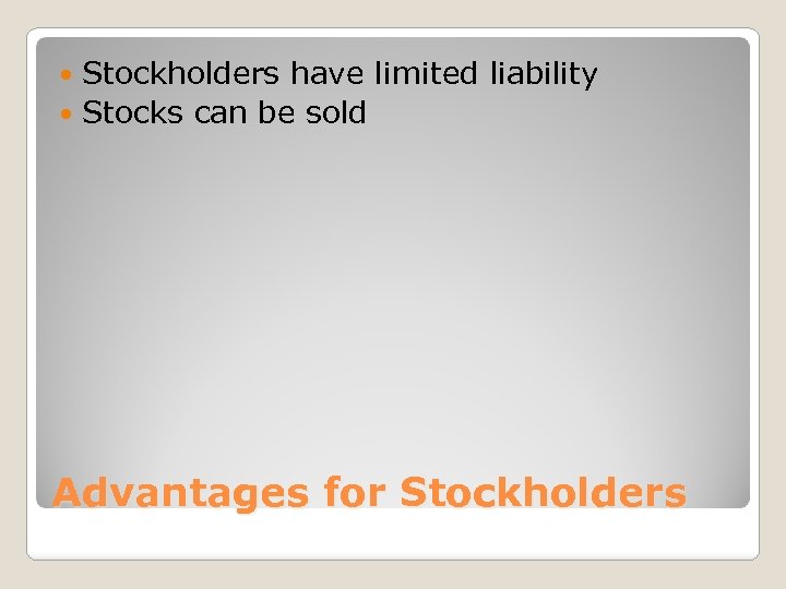 Stockholders have limited liability Stocks can be sold Advantages for Stockholders 