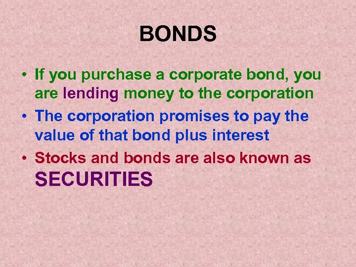 BONDS • If you purchase a corporate bond, you are lending money to the
