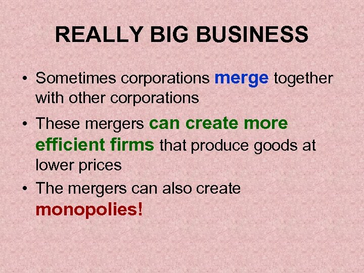 REALLY BIG BUSINESS • Sometimes corporations merge together with other corporations • These mergers