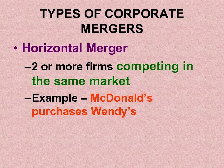TYPES OF CORPORATE MERGERS • Horizontal Merger – 2 or more firms competing in