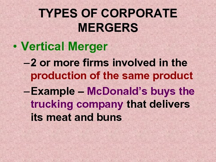 TYPES OF CORPORATE MERGERS • Vertical Merger – 2 or more firms involved in