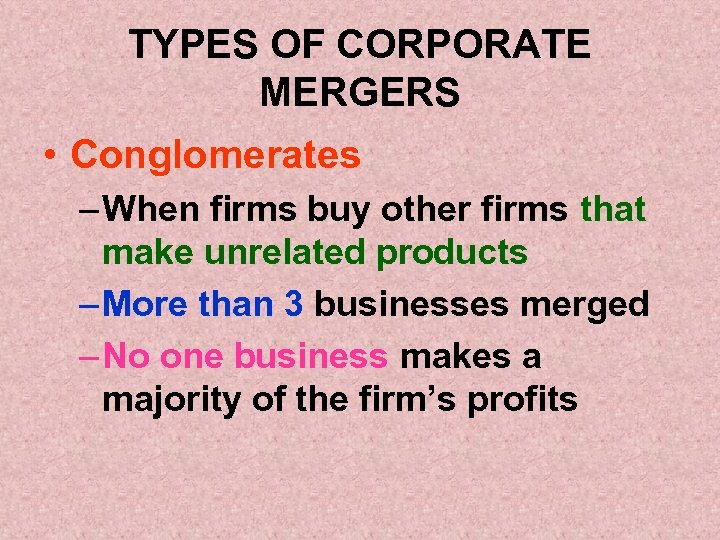 TYPES OF CORPORATE MERGERS • Conglomerates – When firms buy other firms that make