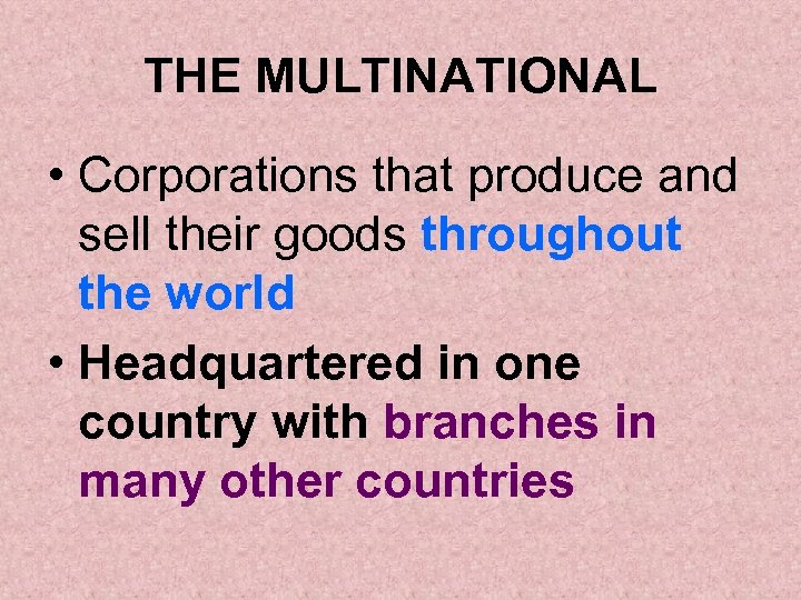 THE MULTINATIONAL • Corporations that produce and sell their goods throughout the world •