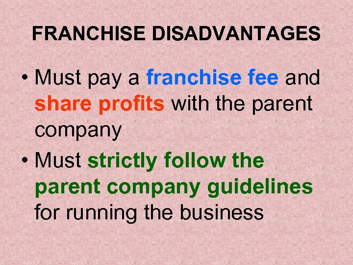 FRANCHISE DISADVANTAGES • Must pay a franchise fee and share profits with the parent