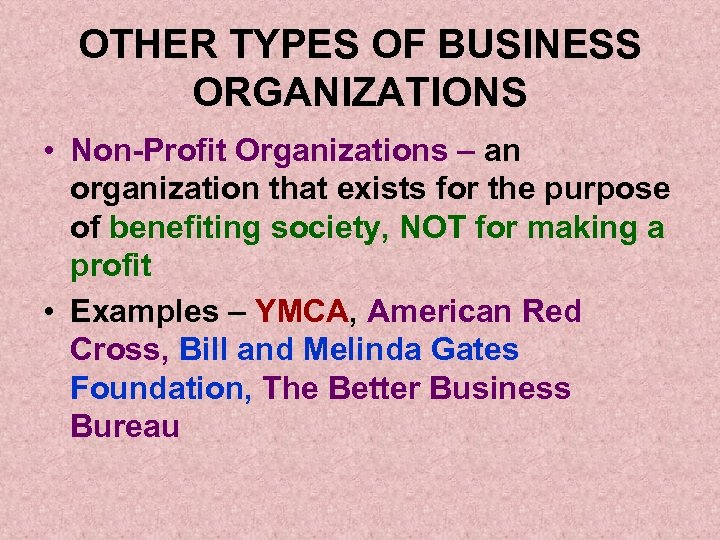 OTHER TYPES OF BUSINESS ORGANIZATIONS • Non-Profit Organizations – an organization that exists for