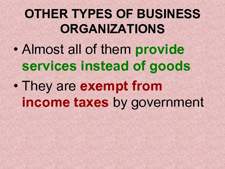 OTHER TYPES OF BUSINESS ORGANIZATIONS • Almost all of them provide services instead of