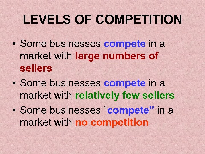 LEVELS OF COMPETITION • Some businesses compete in a market with large numbers of