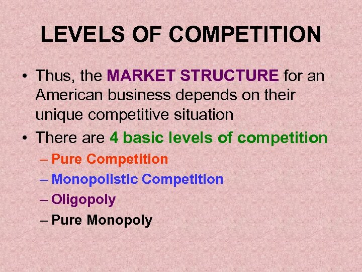 LEVELS OF COMPETITION • Thus, the MARKET STRUCTURE for an American business depends on