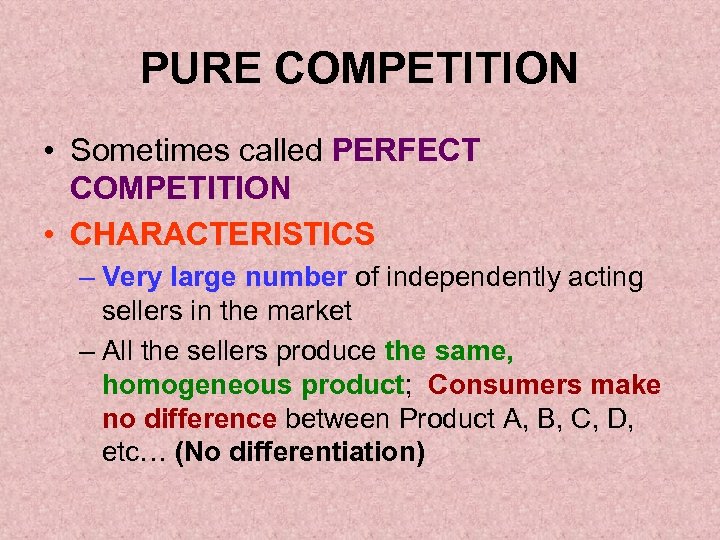 PURE COMPETITION • Sometimes called PERFECT COMPETITION • CHARACTERISTICS – Very large number of
