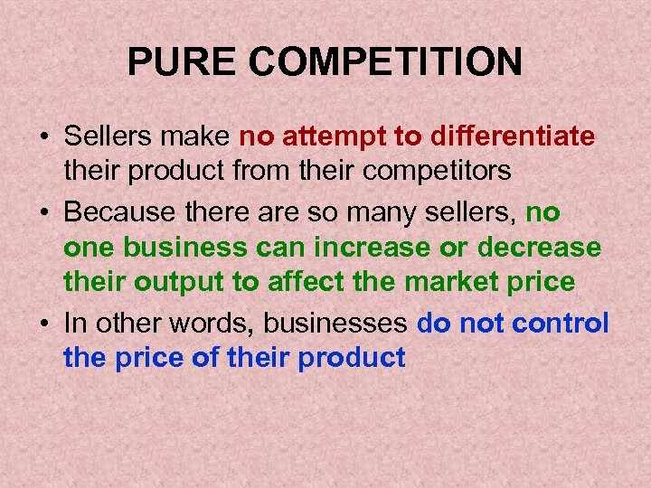 PURE COMPETITION • Sellers make no attempt to differentiate their product from their competitors