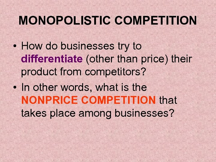 MONOPOLISTIC COMPETITION • How do businesses try to differentiate (other than price) their product