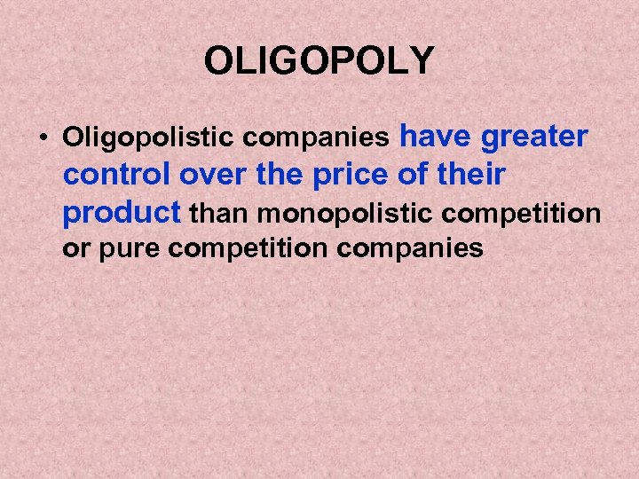OLIGOPOLY • Oligopolistic companies have greater control over the price of their product than