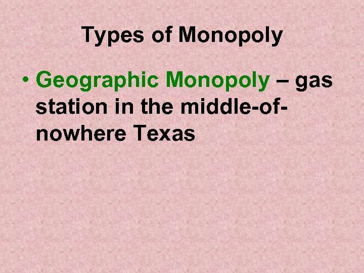 Types of Monopoly • Geographic Monopoly – gas station in the middle-ofnowhere Texas 