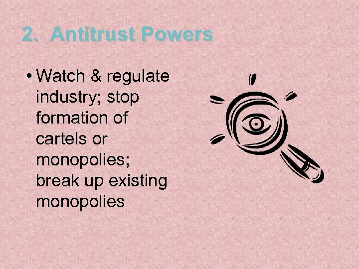 2. Antitrust Powers • Watch & regulate industry; stop formation of cartels or monopolies;