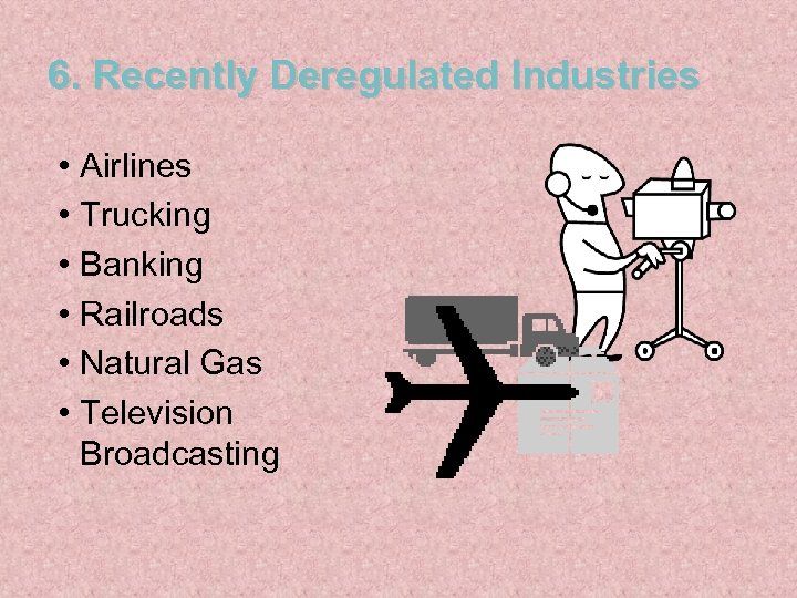 6. Recently Deregulated Industries • Airlines • Trucking • Banking • Railroads • Natural