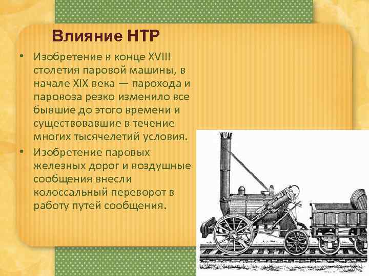 Влияние НТР • Изобретение в конце XVIII столетия паровой машины, в начале XIX века