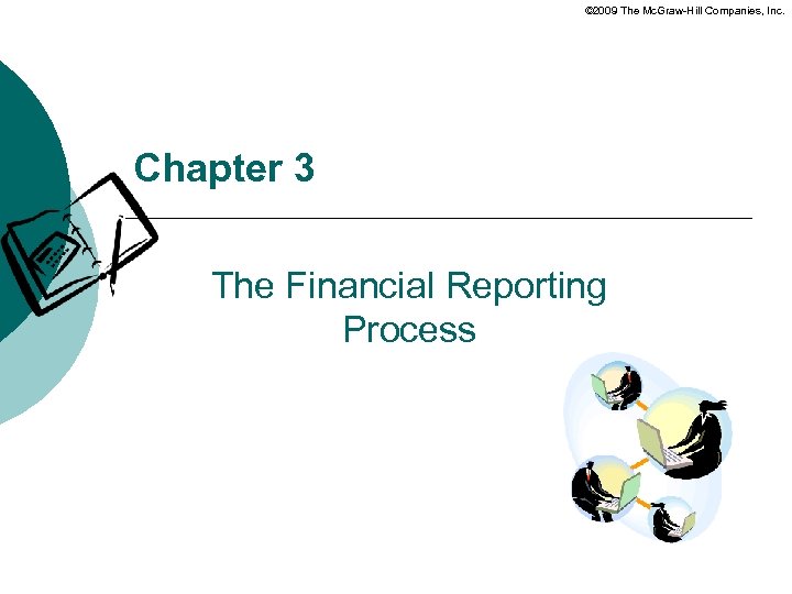 © 2009 The Mc. Graw-Hill Companies, Inc. Chapter 3 The Financial Reporting Process 