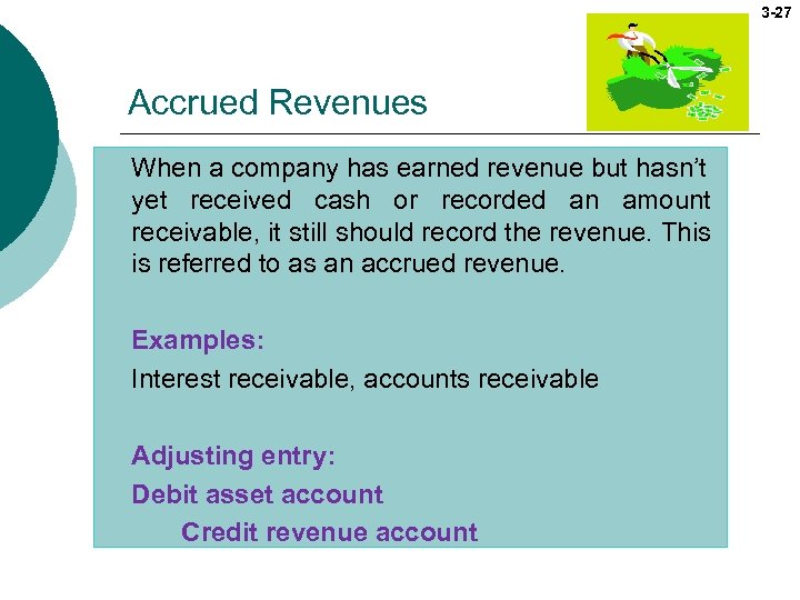 3 -27 Accrued Revenues When a company has earned revenue but hasn’t yet received