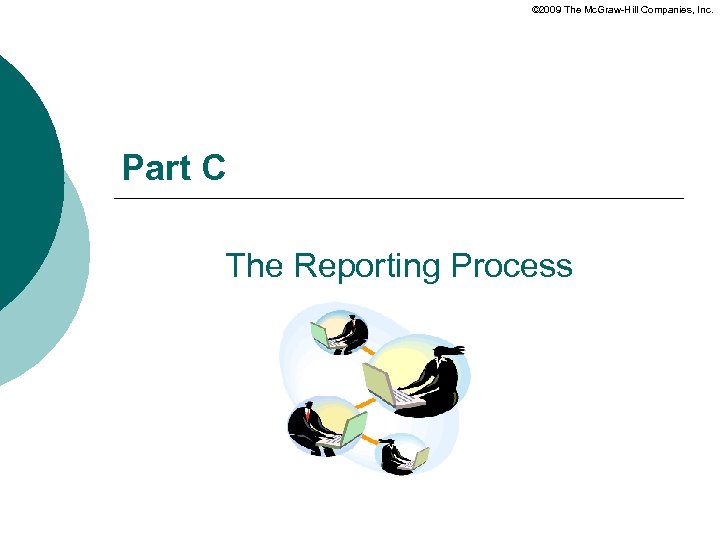 © 2009 The Mc. Graw-Hill Companies, Inc. Part C The Reporting Process 
