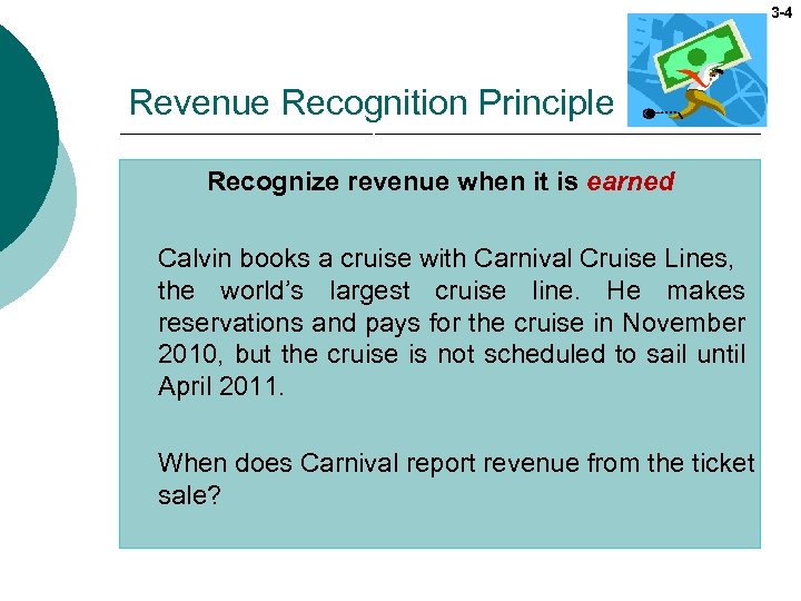 3 -4 Revenue Recognition Principle Recognize revenue when it is earned Calvin books a