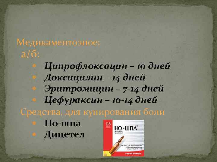 Медикаментозное: а/б: Ципрофлоксацин – 10 дней Доксицилин – 14 дней Эритромицин – 7 -14