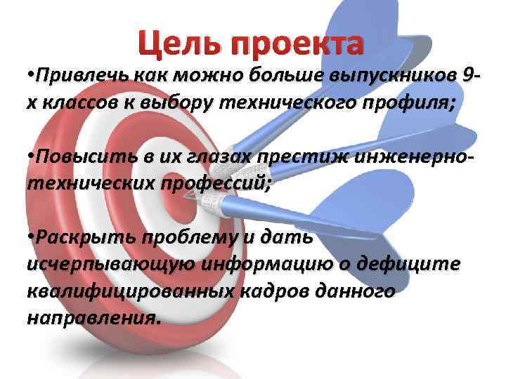Цель проекта • Привлечь как можно больше выпускников 9 х классов к выбору технического