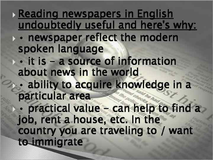 Reading newspapers in English undoubtedly useful and here's why: • newspaper reflect the modern