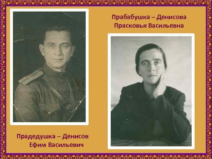 Прабабушка – Денисова Прасковья Васильевна Прадедушка – Денисов Ефим Васильевич 