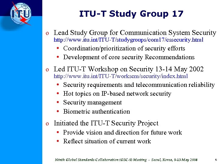 ITU-T Study Group 17 o Lead Study Group for Communication System Security http: //www.