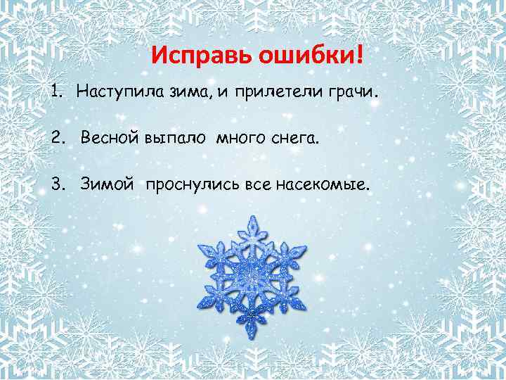 Исправь ошибки! 1. Наступила зима, и прилетели грачи. 2. Весной выпало много снега. 3.