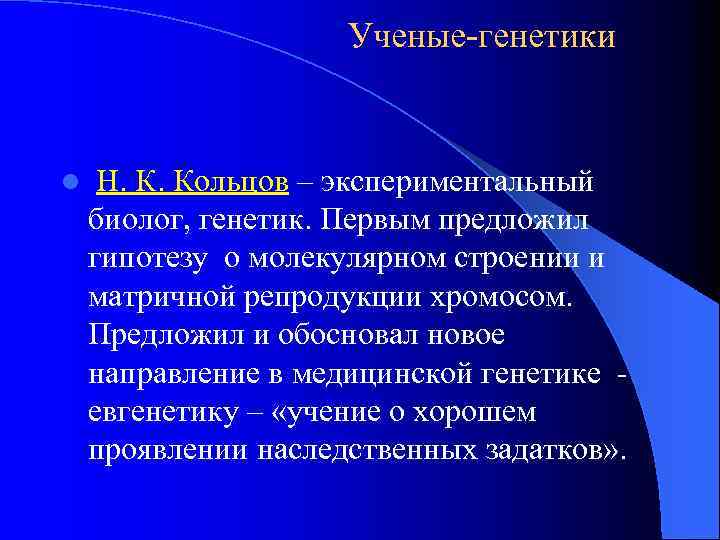 Ученые-генетики l Н. К. Кольцов – экспериментальный биолог, генетик. Первым предложил гипотезу о молекулярном
