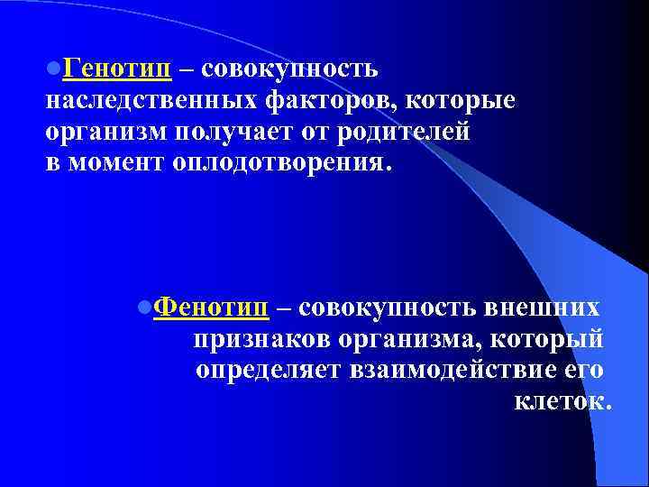 l. Генотип – совокупность наследственных факторов, которые организм получает от родителей в момент оплодотворения.