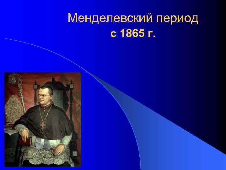 Менделевский период с 1865 г. 