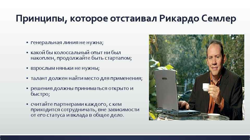 Принципы, которое отстаивал Рикардо Семлер § генеральная линия не нужна; § какой бы колоссальный