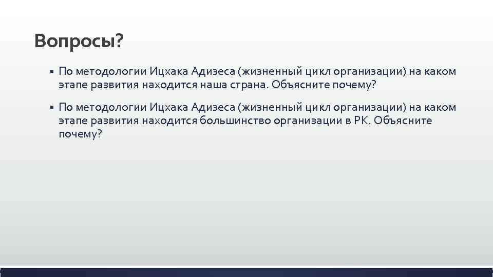 Вопросы? § По методологии Ицхака Адизеса (жизненный цикл организации) на каком этапе развития находится