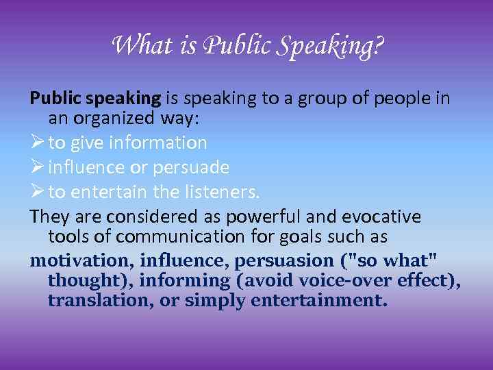 What is Public Speaking? Public speaking is speaking to a group of people in