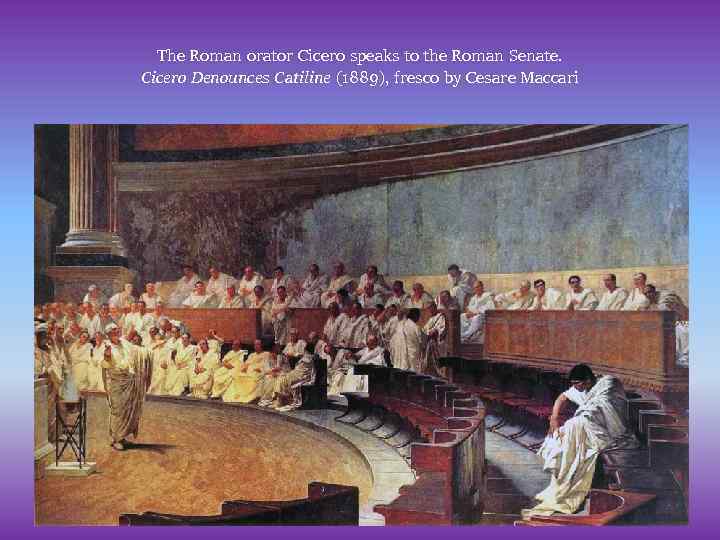 The Roman orator Cicero speaks to the Roman Senate. Cicero Denounces Catiline (1889), fresco