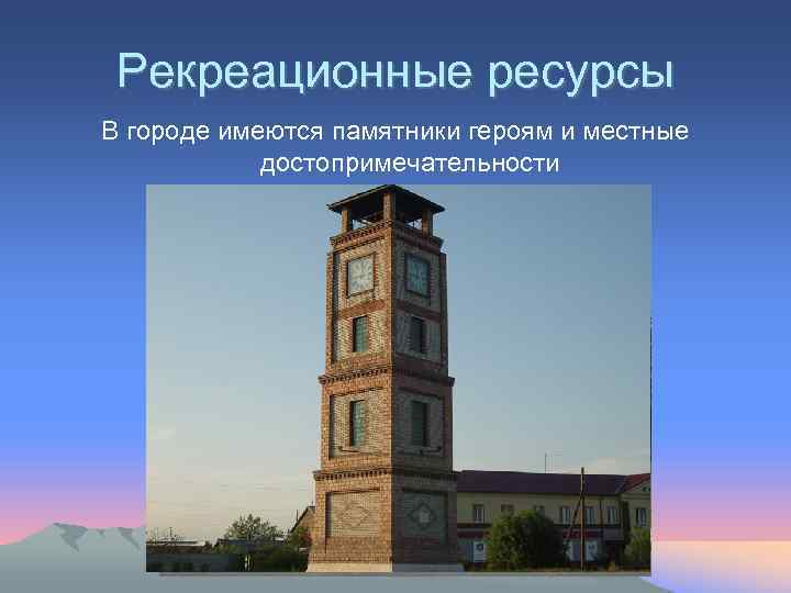 Рекреационные ресурсы В городе имеются памятники героям и местные достопримечательности 