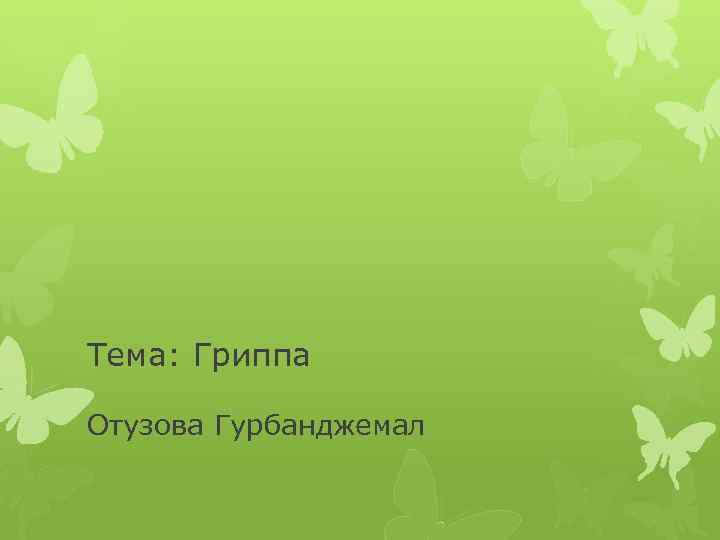 Тема: Гриппа Отузова Гурбанджемал 