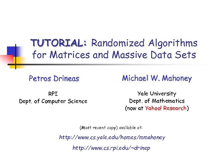TUTORIAL: Randomized Algorithms for Matrices and Massive Data Sets Petros Drineas Michael W. Mahoney