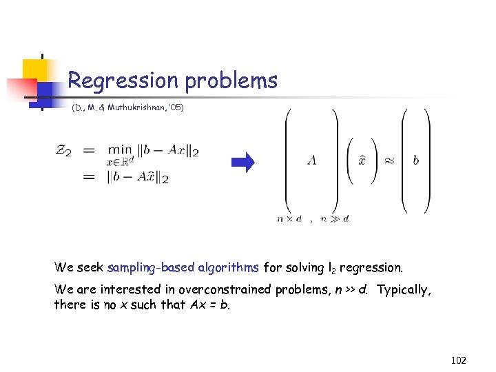 Regression problems (D. , M. & Muthukrishnan, ’ 05) We seek sampling-based algorithms for