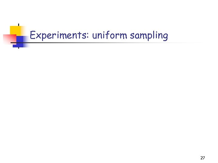 Experiments: uniform sampling 27 