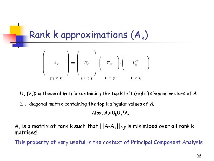 Rank k approximations (Ak) Uk (Vk): orthogonal matrix containing the top k left (right)