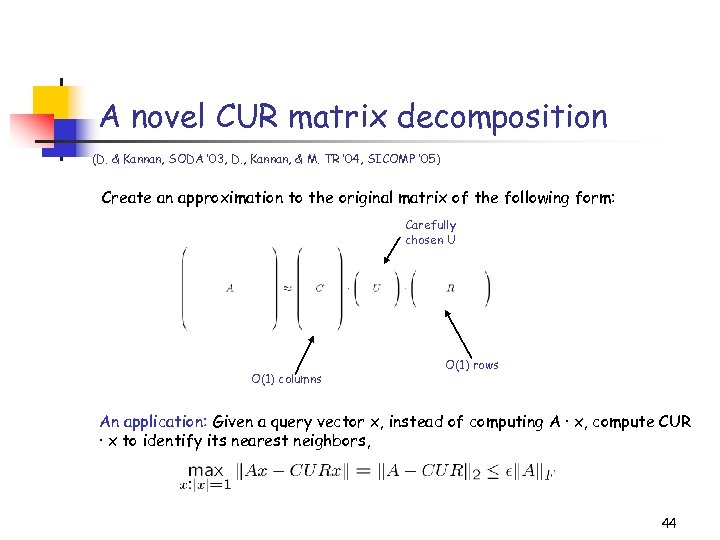 A novel CUR matrix decomposition (D. & Kannan, SODA ’ 03, D. , Kannan,