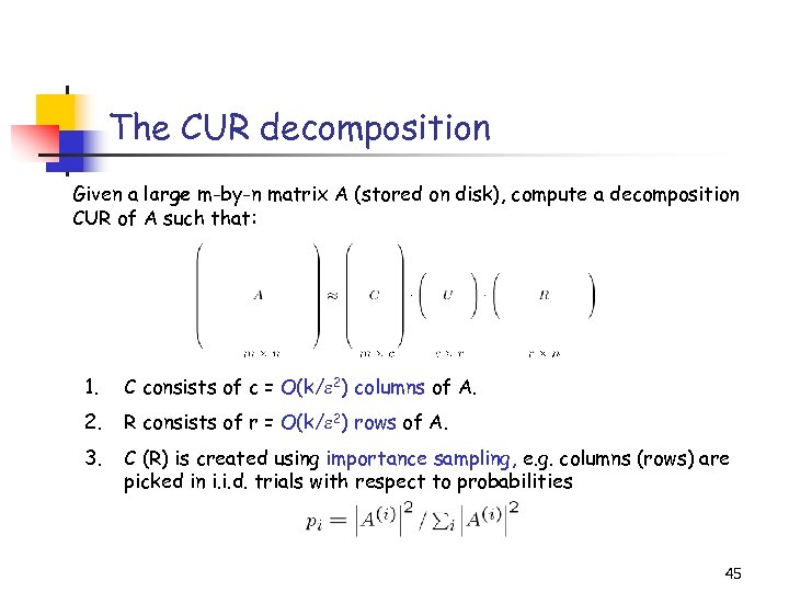 The CUR decomposition Given a large m-by-n matrix A (stored on disk), compute a
